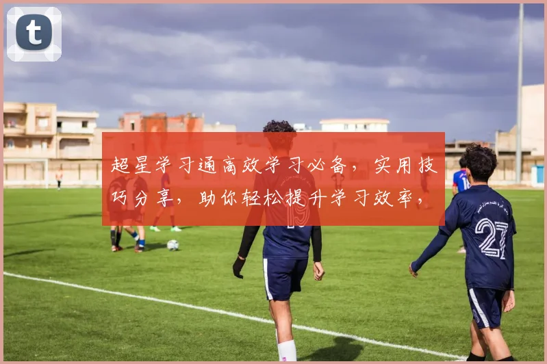 超星学习通高效学习必备，实用技巧分享，助你轻松提升学习效率，三大亮点不容错过