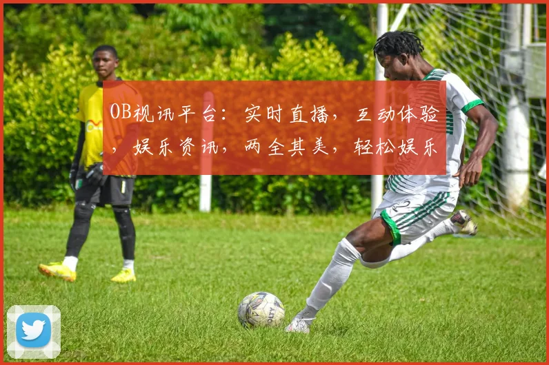 OB视讯平台：实时直播，互动体验，娱乐资讯，两全其美，轻松娱乐