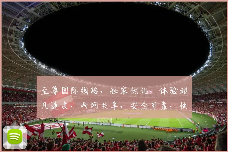 至尊国际线路，独家优化，体验超凡速度，两网共享，安全可靠，快速登录。